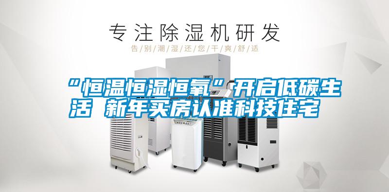 “恒溫恒濕恒氧”開(kāi)啟低碳生活 新年買房認(rèn)準(zhǔn)科技住宅