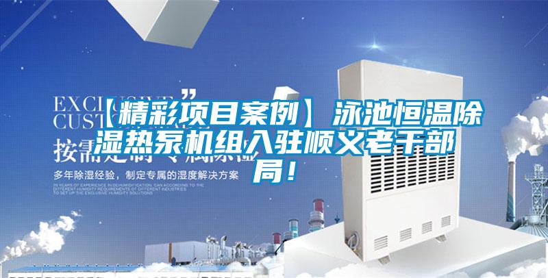 【精彩項(xiàng)目案例】泳池恒溫除濕熱泵機(jī)組入駐順義老干部局！