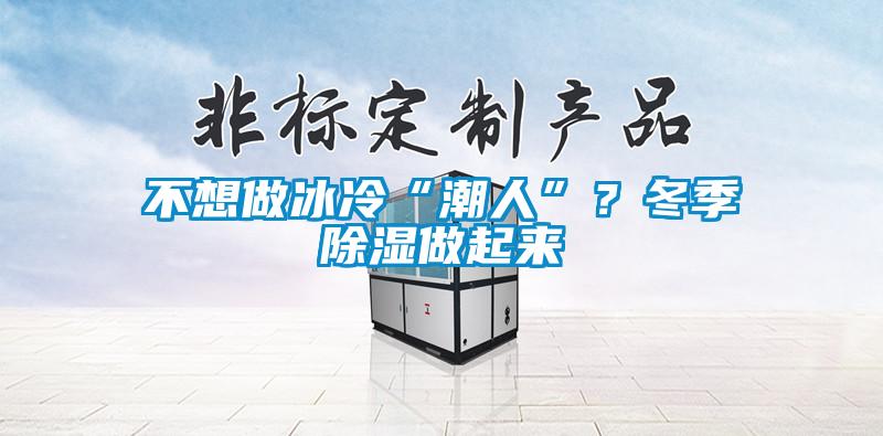 不想做冰冷“潮人”？冬季除濕做起來