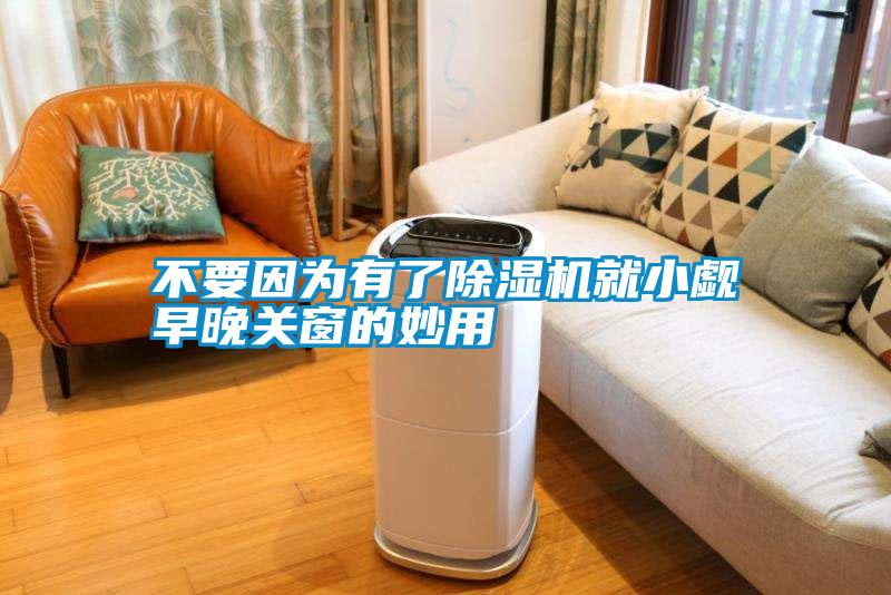 不要因?yàn)橛辛顺凉駲C(jī)就小覷早晚關(guān)窗的妙用