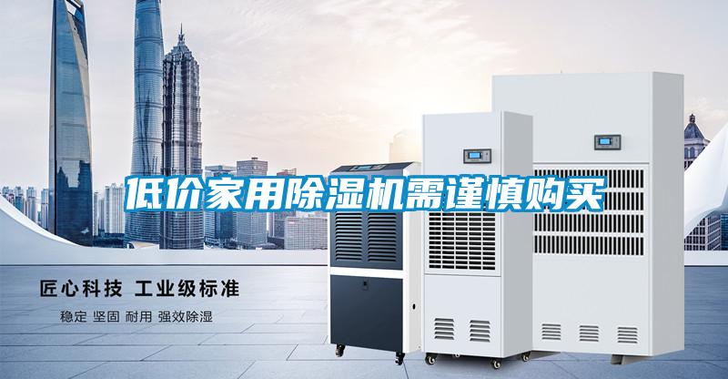 低價(jià)家用除濕機(jī)需謹(jǐn)慎購(gòu)買