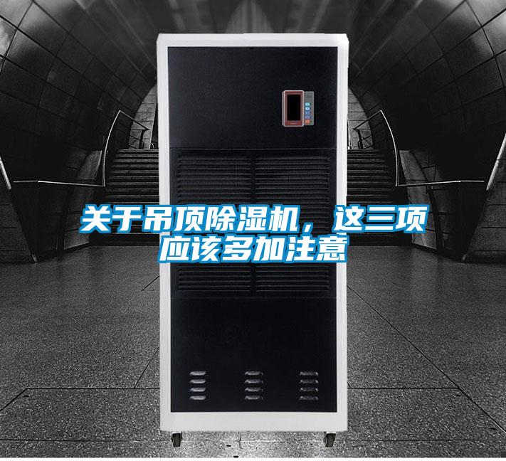 關(guān)于吊頂除濕機(jī)，這三項(xiàng)應(yīng)該多加注意