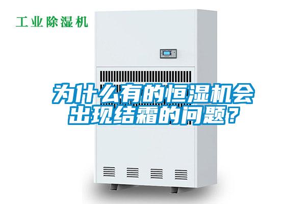 為什么有的恒濕機(jī)會(huì)出現(xiàn)結(jié)霜的問(wèn)題？