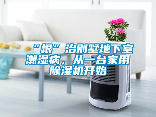 “根”治別墅地下室潮濕病，從一臺(tái)家用除濕機(jī)開始