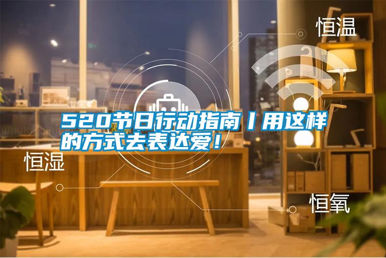 520節(jié)日行動(dòng)指南丨用這樣的方式去表達(dá)愛!