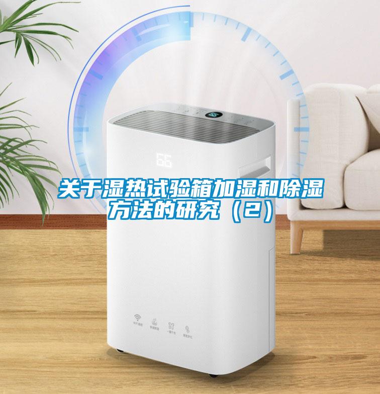 關(guān)于濕熱試驗箱加濕和除濕方法的研究（2）
