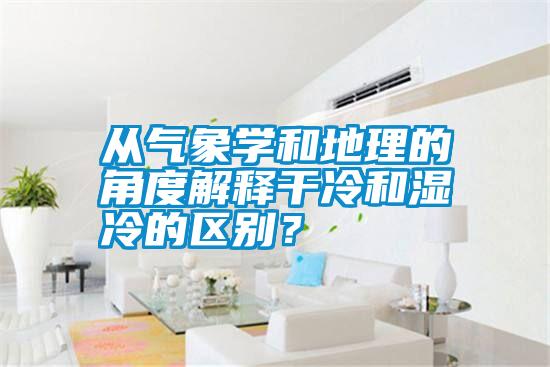 從氣象學(xué)和地理的角度解釋干冷和濕冷的區(qū)別？