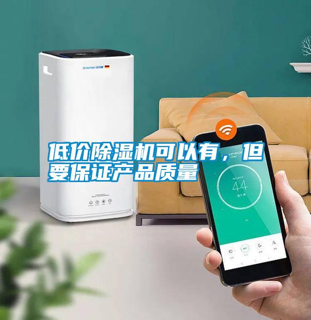 低價(jià)除濕機(jī)可以有，但要保證產(chǎn)品質(zhì)量