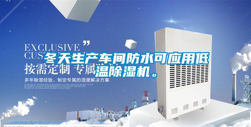 冬天生產(chǎn)車間防水可應(yīng)用低溫除濕機。