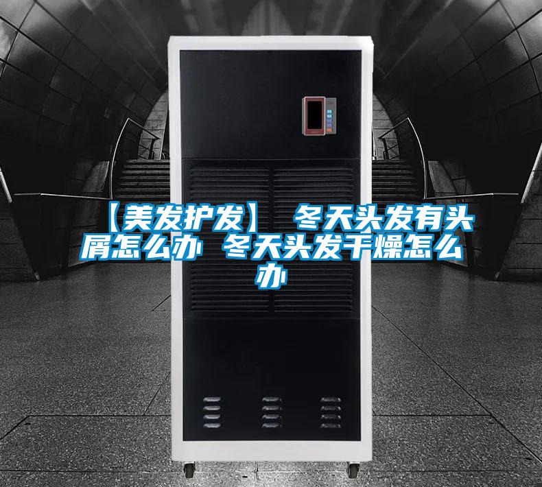 【美發(fā)護(hù)發(fā)】→冬天頭發(fā)有頭屑怎么辦 冬天頭發(fā)干燥怎么辦