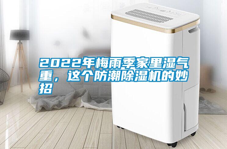 2022年梅雨季家里濕氣重，這個(gè)防潮除濕機(jī)的妙招