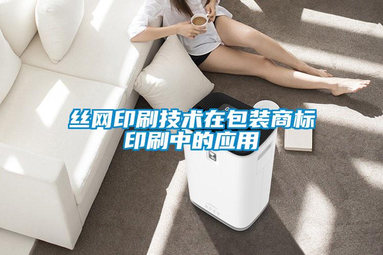 絲網印刷技術在包裝商標印刷中的應用