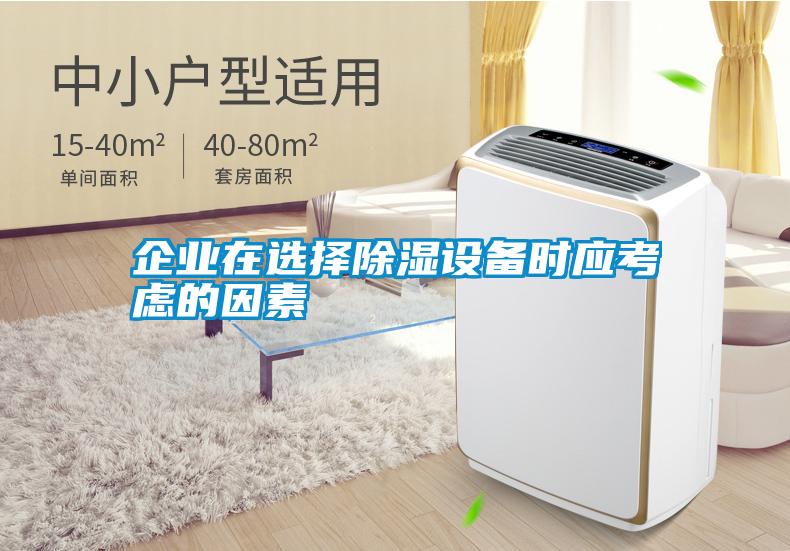 企業(yè)在選擇除濕設(shè)備時應(yīng)考慮的因素