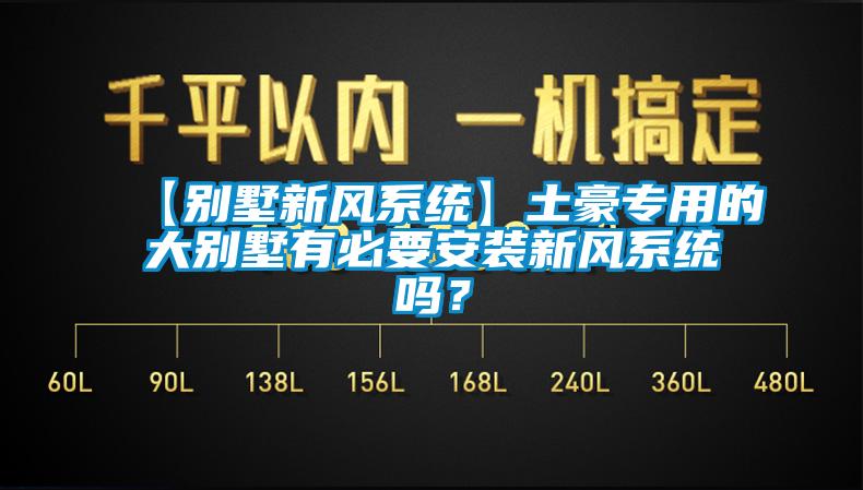 【別墅新風系統(tǒng)】土豪專用的大別墅有必要安裝新風系統(tǒng)嗎？