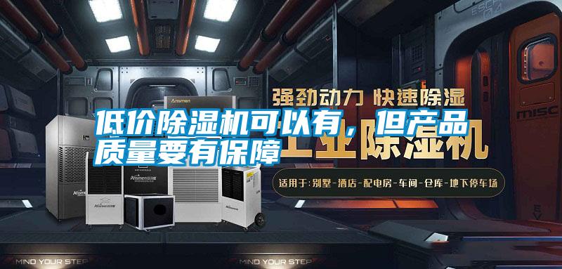 低價除濕機可以有，但產(chǎn)品質(zhì)量要有保障