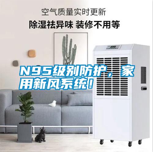 N95級別防護，家用新風(fēng)系統(tǒng)！