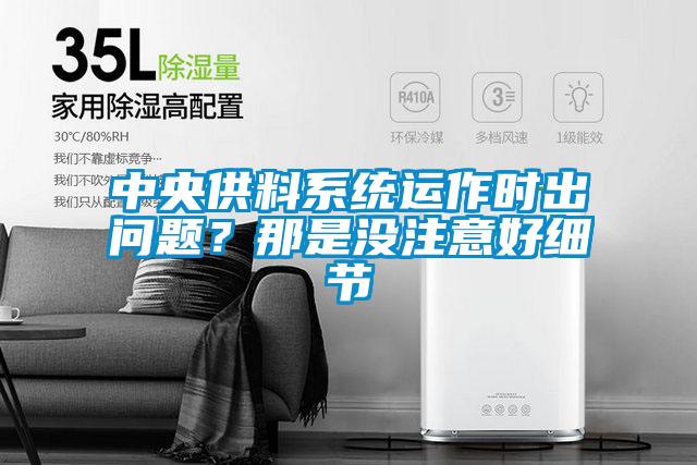 中央供料系統(tǒng)運(yùn)作時(shí)出問題？那是沒注意好細(xì)節(jié)