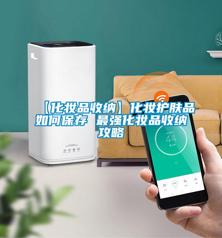 【化妝品收納】化妝護(hù)膚品如何保存 最強(qiáng)化妝品收納攻略