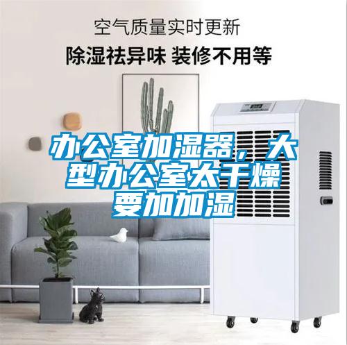 辦公室加濕器，大型辦公室太干燥要加加濕