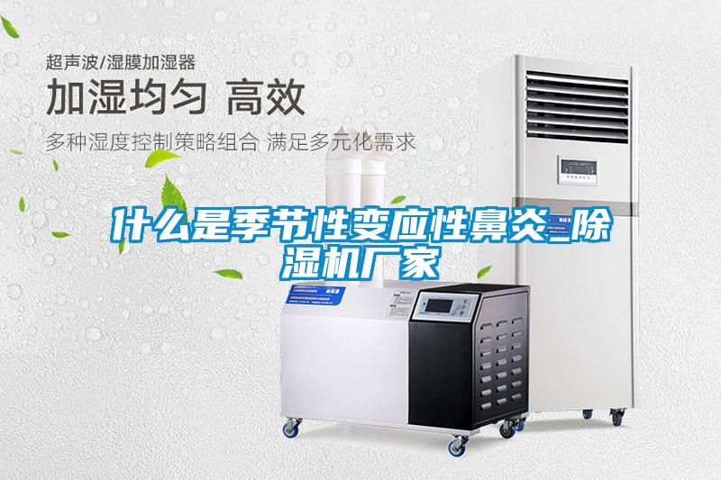 什么是季節(jié)性變應(yīng)性鼻炎_除濕機(jī)廠家