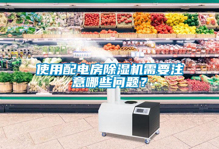 使用配電房除濕機需要注意哪些問題？