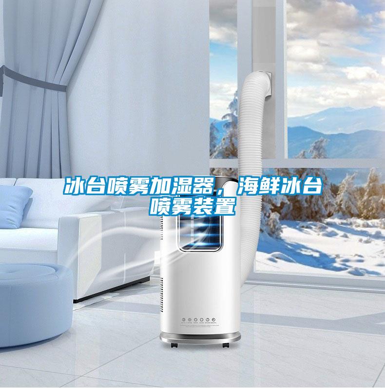 冰臺噴霧加濕器，海鮮冰臺噴霧裝置