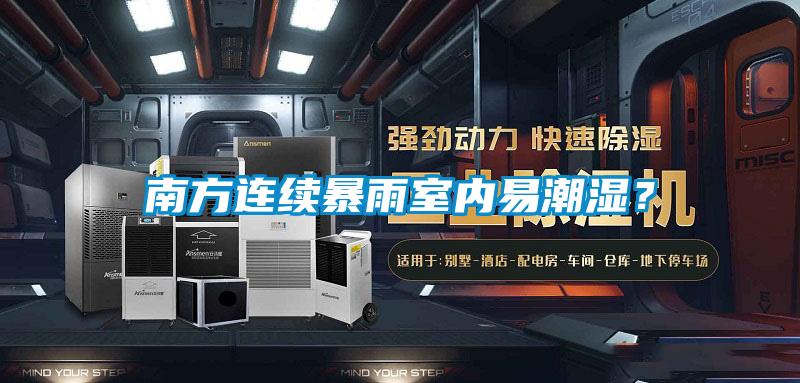 南方連續(xù)暴雨室內(nèi)易潮濕？