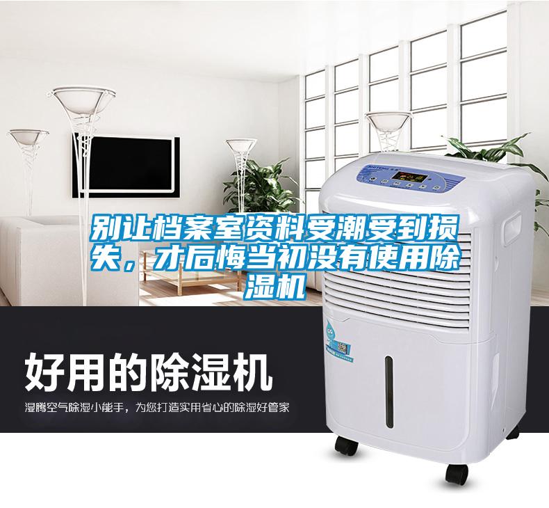 別讓檔案室資料受潮受到損失，才后悔當(dāng)初沒(méi)有使用除濕機(jī)