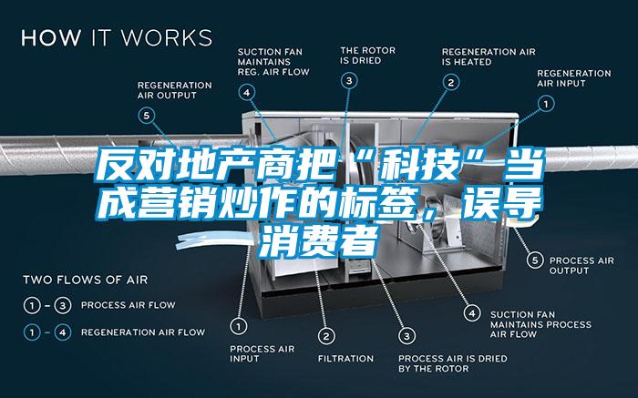 反對(duì)地產(chǎn)商把“科技”當(dāng)成營銷炒作的標(biāo)簽，誤導(dǎo)消費(fèi)者