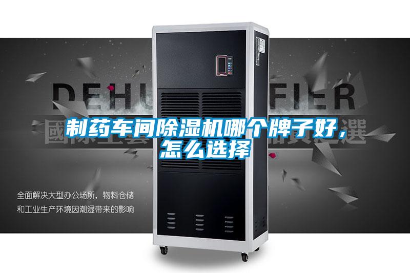 制藥車間除濕機(jī)哪個牌子好，怎么選擇