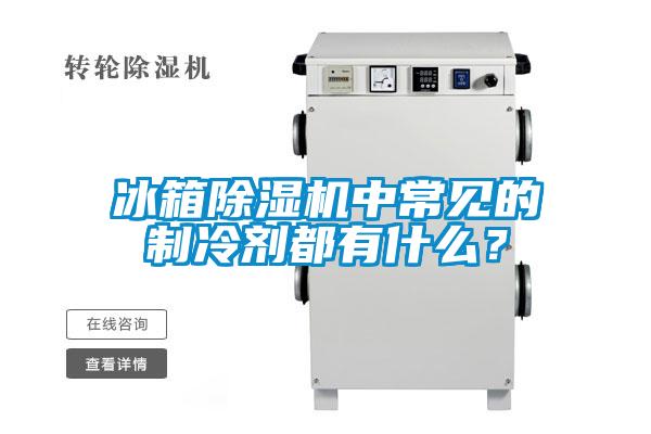 冰箱除濕機(jī)中常見(jiàn)的制冷劑都有什么？