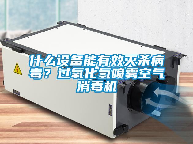 什么設(shè)備能有效滅殺病毒？過氧化氫噴霧空氣消毒機(jī)