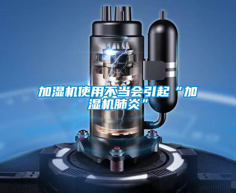 加濕機使用不當(dāng)會引起“加濕機肺炎”