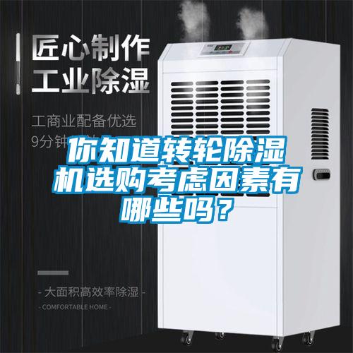 你知道轉(zhuǎn)輪除濕機(jī)選購考慮因素有哪些嗎？