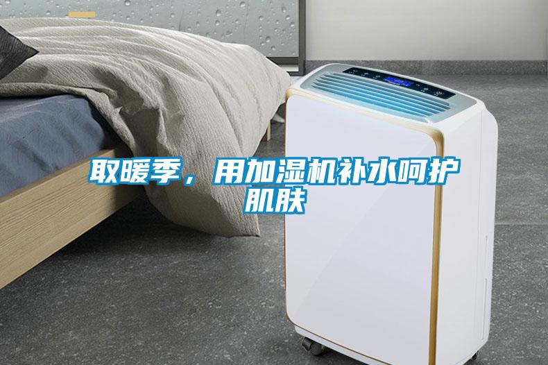 取暖季，用加濕機補水呵護(hù)肌膚