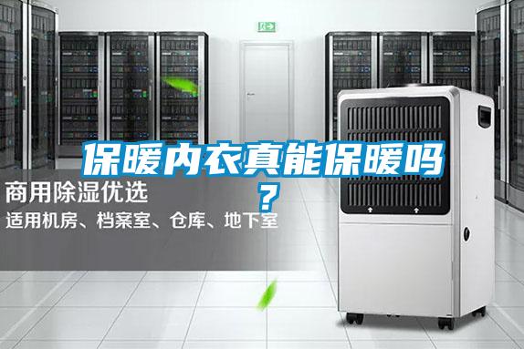 保暖內(nèi)衣真能保暖嗎？