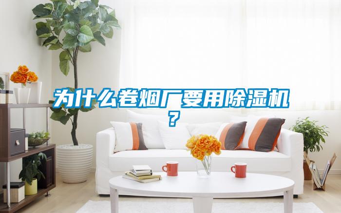 為什么卷煙廠要用除濕機？