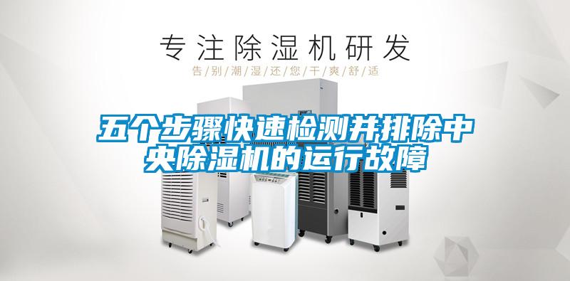 五個(gè)步驟快速檢測(cè)并排除中央除濕機(jī)的運(yùn)行故障