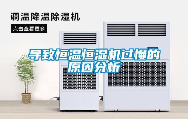 導(dǎo)致恒溫恒濕機(jī)過(guò)慢的原因分析
