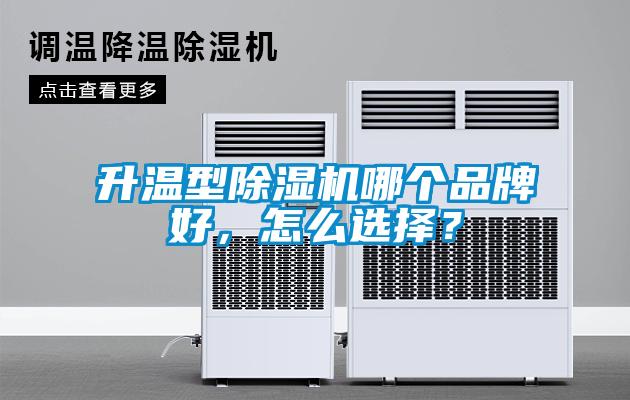 升溫型除濕機(jī)哪個(gè)品牌好，怎么選擇？