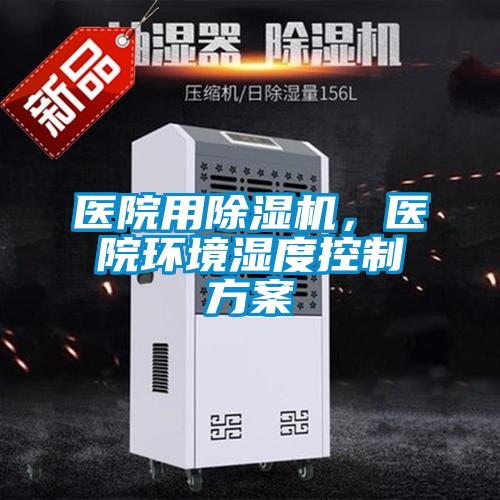 醫(yī)院用除濕機，醫(yī)院環(huán)境濕度控制方案