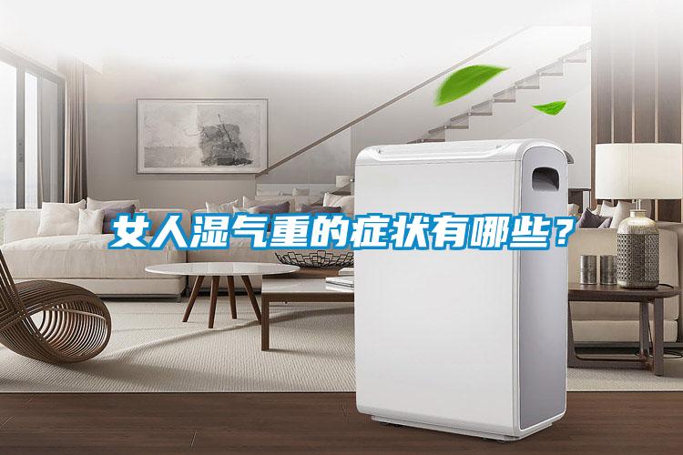 女人濕氣重的癥狀有哪些？