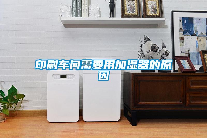 印刷車(chē)間需要用加濕器的原因