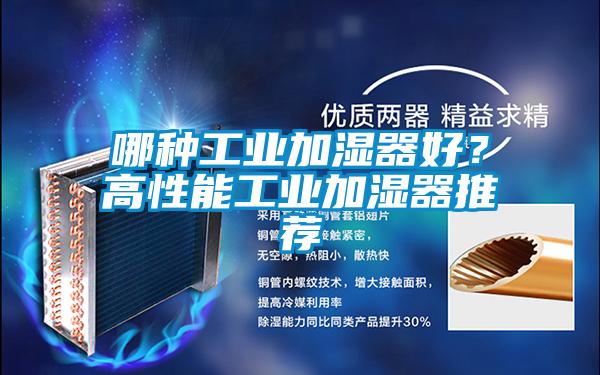 哪種工業(yè)加濕器好？高性能工業(yè)加濕器推薦