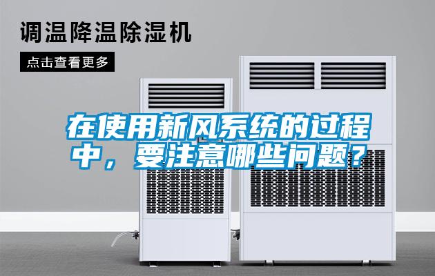 在使用新風(fēng)系統(tǒng)的過程中，要注意哪些問題？
