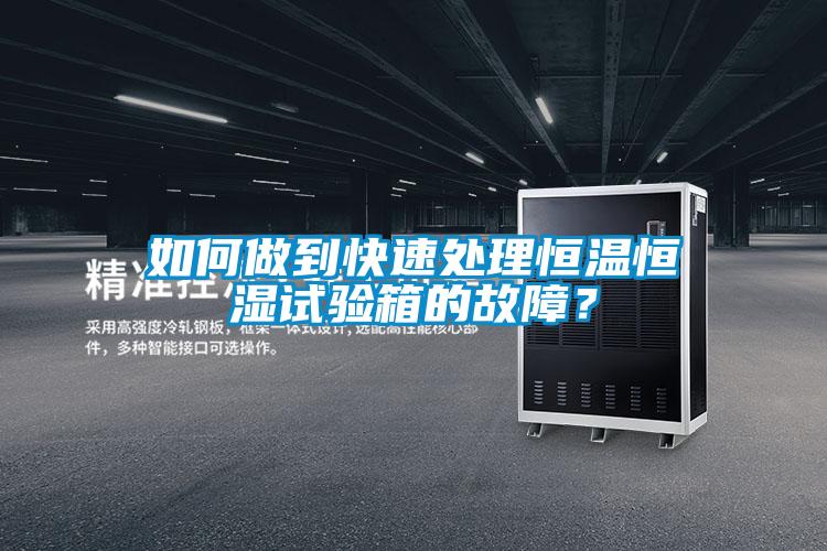 如何做到快速處理恒溫恒濕試驗(yàn)箱的故障？