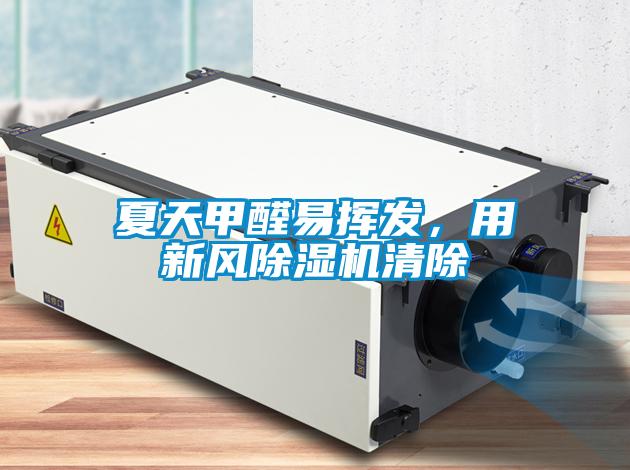 夏天甲醛易揮發(fā)，用新風除濕機清除