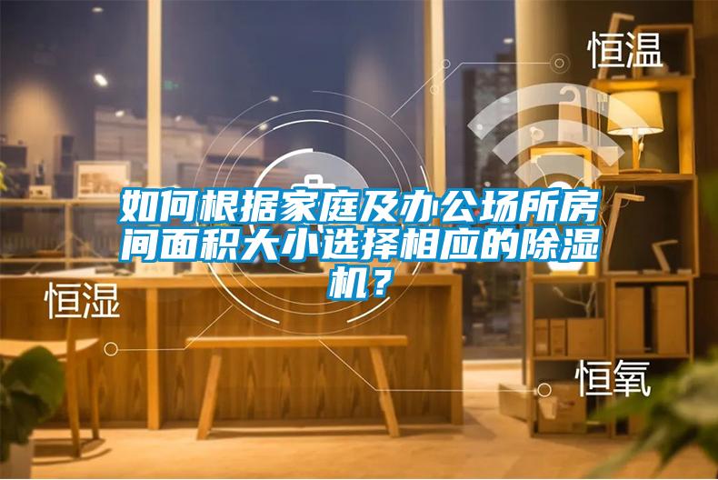 如何根據(jù)家庭及辦公場所房間面積大小選擇相應(yīng)的除濕機(jī)？