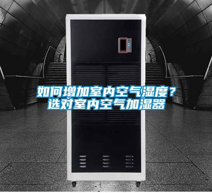 如何增加室內(nèi)空氣濕度？選對室內(nèi)空氣加濕器