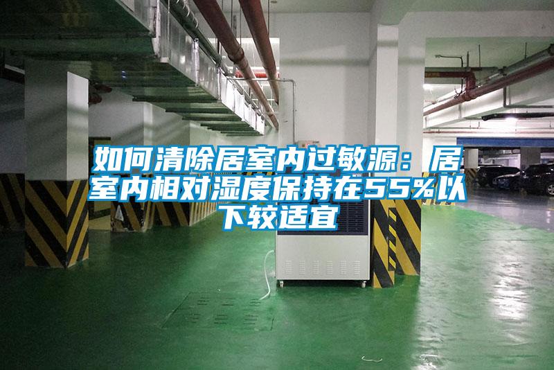 如何清除居室內(nèi)過敏源：居室內(nèi)相對濕度保持在55%以下較適宜